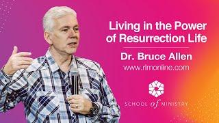 Dr Bruce Allen - Living in the Power of Resurrection Life