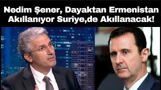 Nedim Şener, Dayaktan Ermenistan Akıllanıyor Suriye,de Akıllanacak!