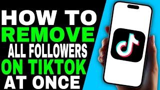 How To Remove All Followers On Tiktok At Once - 2024