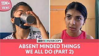 FilterCopy | Absent Minded Things We All Do (Part - 2) | Ft. Devishi Madan & Kavita Wadhawan