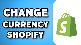 How To Change Store Currency on Shopify (2023 Guide)