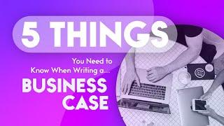 5 Things You NEED to Know When Writing a Business Case