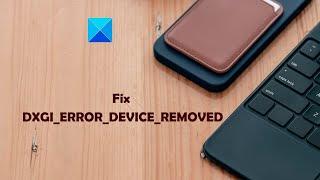 Fix DXGI_ERROR_DEVICE_REMOVED on Windows 11/10 PC