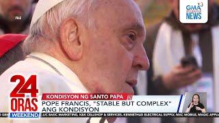 Pope Francis, "stable but complex" ang kondisyon | 24 Oras Weekend