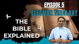 The Bible Explained - Election Theology - Episode 5