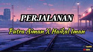 Putra Aiman X Haikal Iman - Perjalanan (Lirik)