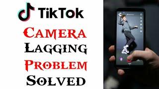 How To Solve TikTok Camera Lagging Problem | TikTok Camera Lagging Problem Solved | Full Tutorial