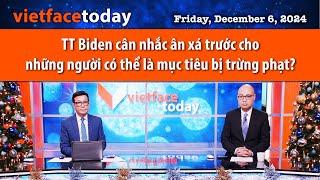 Vietface Today | TT Biden cân nhắc ân xá trước cho người có thể là mục tiêu bị trừng phạt? |12/6/24