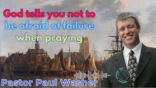 God tells you not to be afraid of failure when praying - Paul Washer Sermons