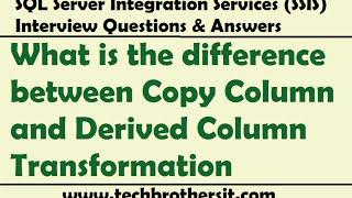 SSIS Interview | What is the difference between Copy Column and Derived Column Transformation