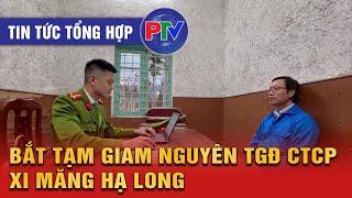 Tin tức tổng hợp ngày 11/1/2025: Bắt tạm giam nguyên TGĐ CTCP xi măng Hạ Long