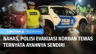 Pilu! Polisi Evakuasi Korban Tewas yang Ternyata Ayahnya Sendiri | Liputan 6 Palembang