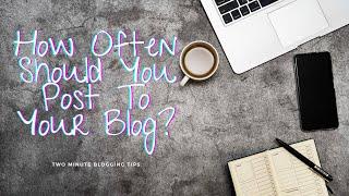 How Often Should You Write A Blog Post? | Two Minute Blogging Tips