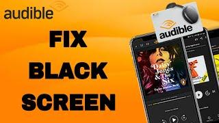 How To Fix And Solve Audible Black Screen | Final Solution