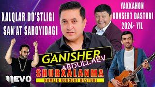 G'anisher Abdullayev - Shubxalanma nomli konsert dasturi 2024-yil