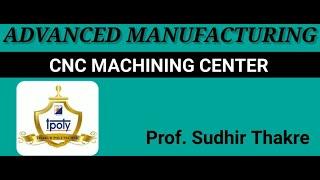 CNC MACHINING CENTER-NEEDS,TYPES:HORIZONTAL,VERTICAL & UNIVERSAL...PROF. SUDHIR THAKRE