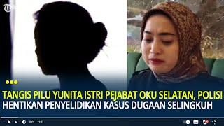 Tangis Pilu Yunita Istri Pejabat OKU Selatan, Polisi Hentikan Penyelidikan Kasus Dugaan Selingkuh