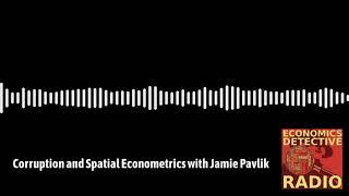 Corruption and Spatial Econometrics with Jamie Pavlik