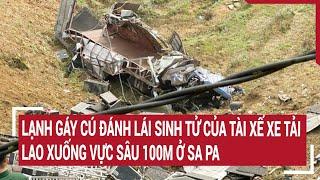 Lạnh gáy cú đánh lái sinh tử của tài xế tải lao xuống vực sâu 100m ở Sa Pa | Tin nóng