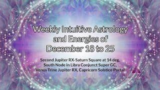 Weekly Intuitive Astrology of Dec 18 to 25~Nodes of Fate, Jupiter square Saturn, Venus trine Jupiter