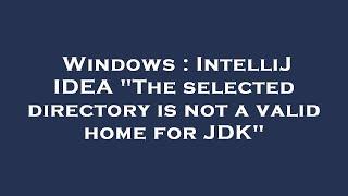 Windows : IntelliJ IDEA "The selected directory is not a valid home for JDK"