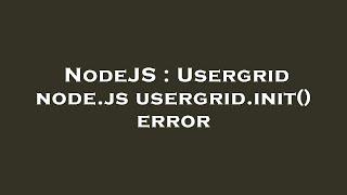 NodeJS : Usergrid node.js usergrid.init() error