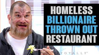 Homeless Billionaire Thrown Out of Restaurant.