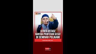 VP0329 | CERITA USTADZ BANTAH PROFESOR SESAT DI SEMINAR POLIGAMI | Ustadz Muflih Safitra (1444H)