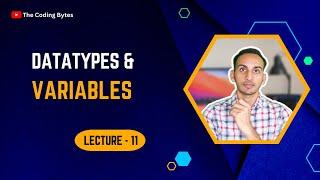 Datatypes & Variables | Lecture 11 | The Coding Bytes