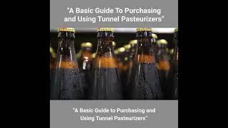 A BASIC GUIDE TO PURCHASING AND USING TUNNEL PASTEURIZERS