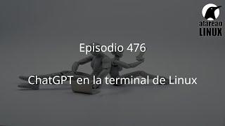 476 - ChatGPT en la terminal de Linux