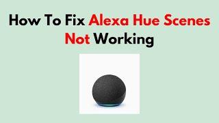 How To Fix Alexa Hue Scenes Not Working