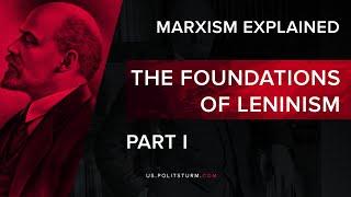 Marxism Explained: The Foundations of Leninism, Pt.1