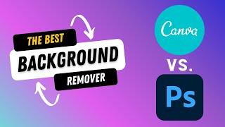 Who Has the Better Background Removal? Photoshop vs. Canva