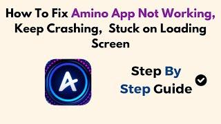 How To Fix Amino App Not Working, Keep Crashing,  Stuck on Loading Screen