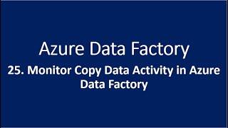 25. Monitor Copy Data Activity in Azure Data Factory