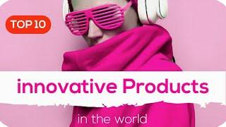 Top 10 best innovative products in the world