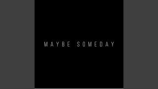 Maybe Someday