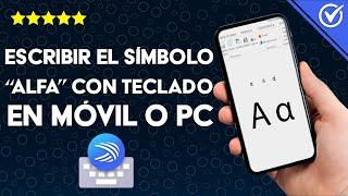 ¿Cómo escribir el símbolo 'ALFA' con tu teclado móvil o PC? - Letras griegas