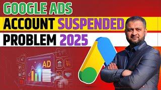 Google Ads Account Suspended Problem in 2025