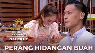 PERTANDINGAN HIDANGAN BUAH DIMULAI | GALERI 2 | MASTERCHEF INDONESIA