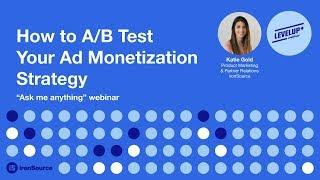 How to A/B Test Your Ad Monetization Strategy | Katie Gold, ironSource