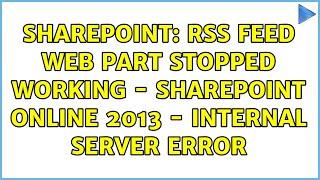 Sharepoint: RSS Feed Web Part Stopped Working - SharePoint Online 2013 - Internal Server Error