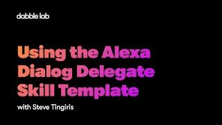 Using the Alexa Dialog Delegate Skill Template - Dabble Lab #225