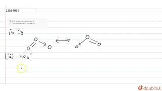 Draw the resonatin structure of  (i) Ozone molecule (ii) Nitrate ion