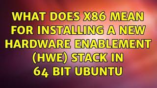 Ubuntu: What does x86 mean for installing a new hardware enablement (HWE) stack in 64 bit Ubuntu
