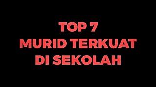 TOP 7 MURID TERKUAT DI SEKOLAH