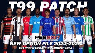 PES 2017 NEW T99 PATCH OPTION FILE SEASON 2024/2025 | AUGUST 25 UPDATE