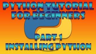 Python Beginner Tutorial Part 1 - Installing Python