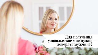 Для получения удовольствие мне нужно доверять мужчине?